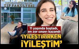 11 yaşında okula başladı, en zor sınavı kazandı! ‘İyileştirirken iyileştim’