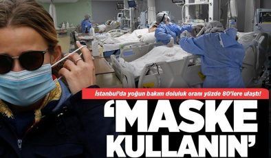 İstanbul’da yoğun bakım doluluk oranı yüzde 80’lere ulaştı! ‘Maske kullanmasını tavsiye ediyoruz’