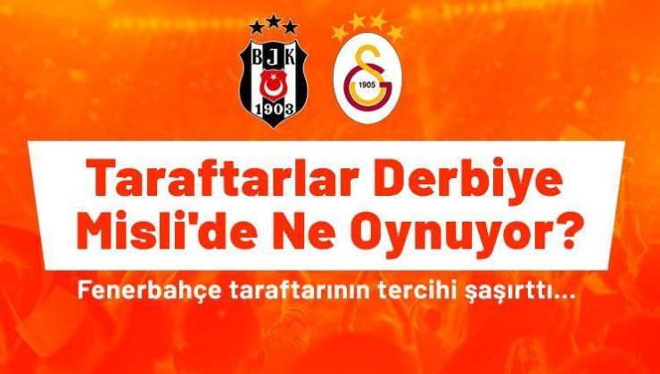 Taraftarlar Beşiktaş – Galatasaray derbisine Misli’de ne oynuyor? Fenerbahçe taraftarının tercihi şaşırttı…