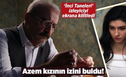 ‘İnci Taneleri’ izleyiciyi ekrana kilitledi! Azem kzının izini buldu